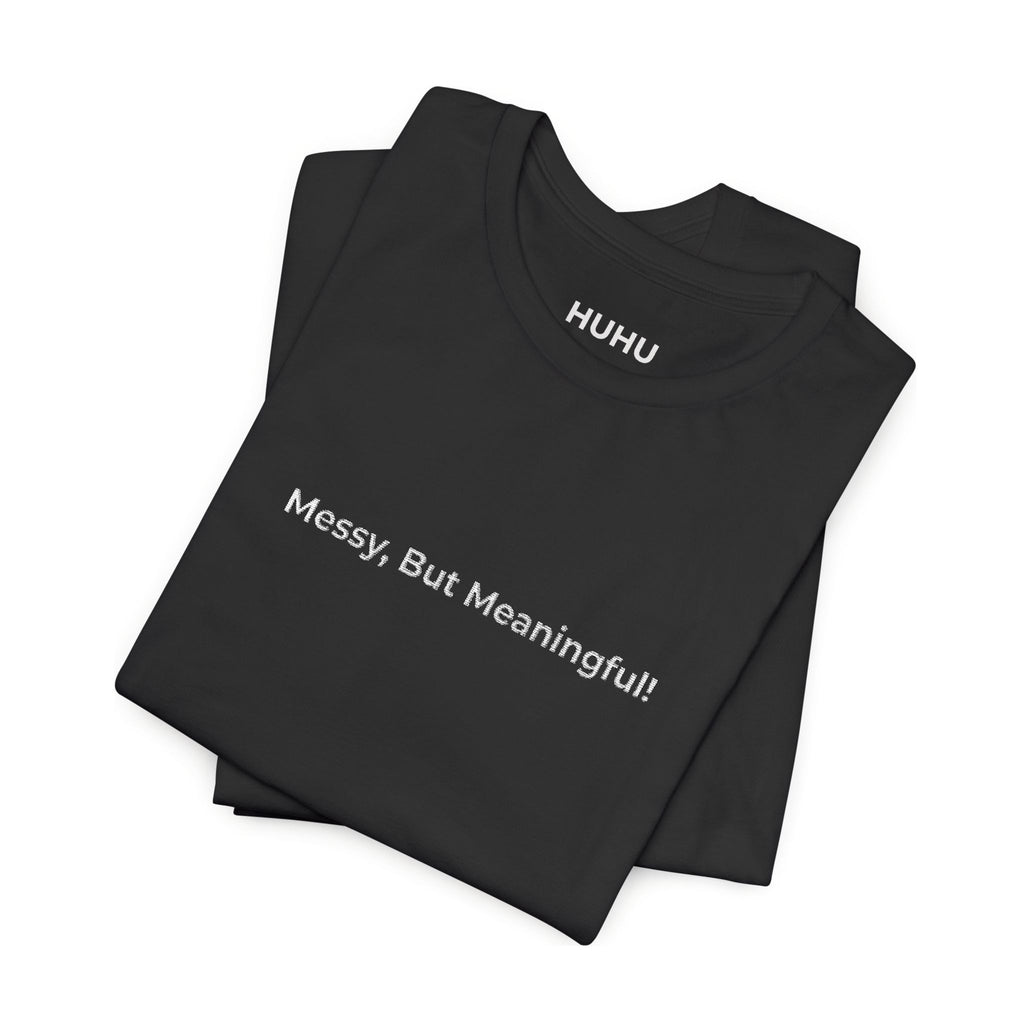 T‑Shirt — "Messy But Meaningful" Minimalist Graphic Tee