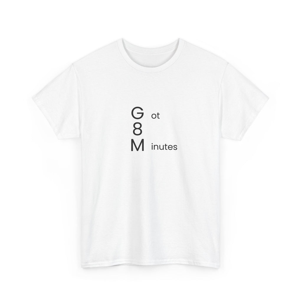 Got 8 Minutes T-Shirt — “That’s like… 2 TikToks!” Graphic Tee